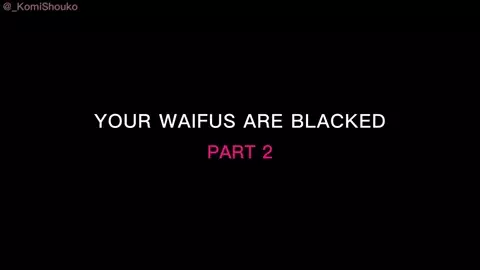 Your waifus are BLACKED 2 | _KomiShouko