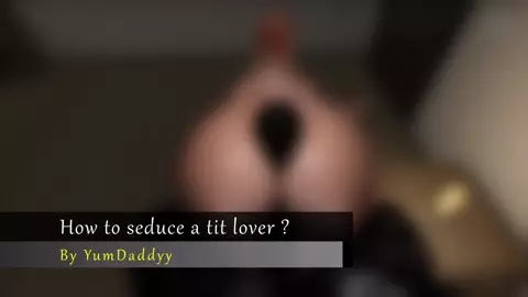 How to seduce a tit lover