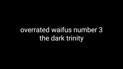 overrated waifus the dark tirnity