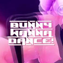BUNNY WANNA DANCE!